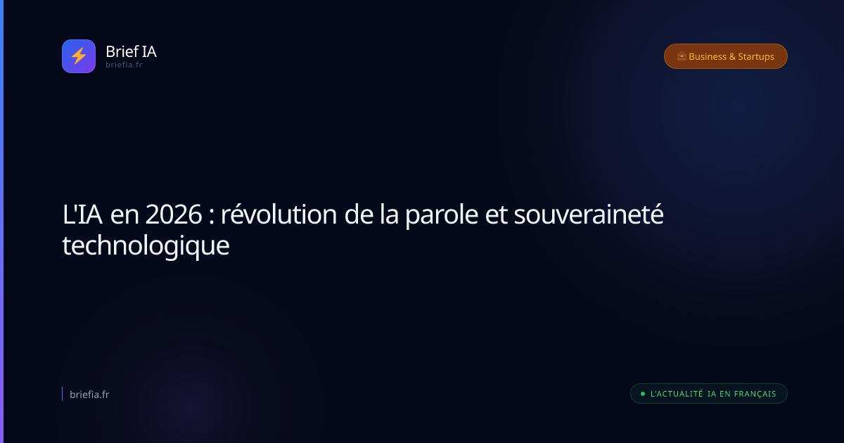 Brief IA : L'IA en 2026 : révolution de la parole et souveraineté technologique
