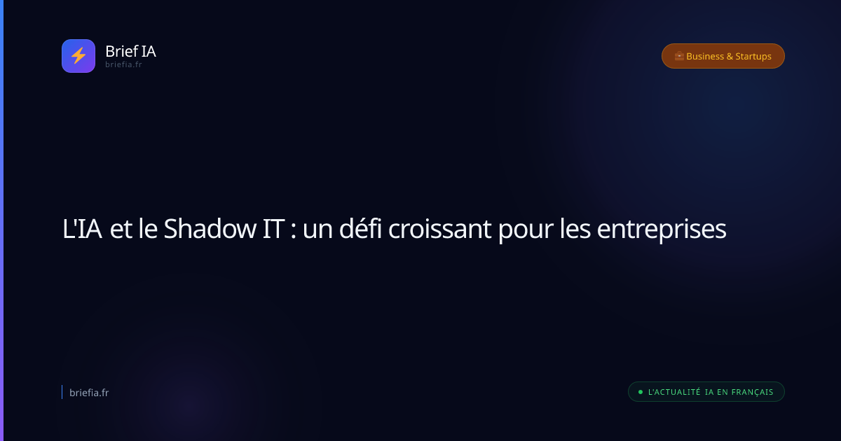 Brief IA : L'IA et le Shadow IT : un défi croissant pour les entreprises