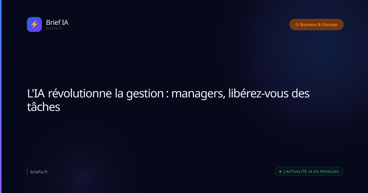 Brief IA : L'IA révolutionne la gestion : managers, libérez-vous des tâches