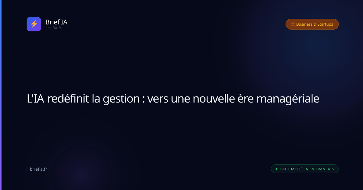 Brief IA : L'IA redéfinit la gestion : vers une nouvelle ère managériale