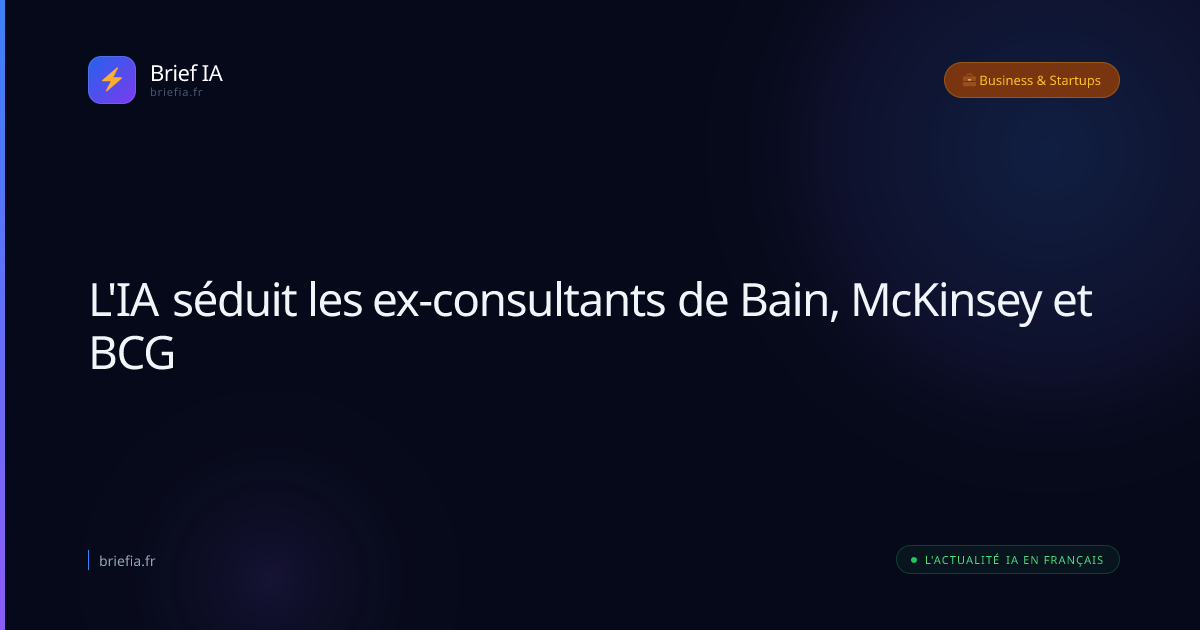 Brief IA : L'IA séduit les ex-consultants de Bain, McKinsey et BCG