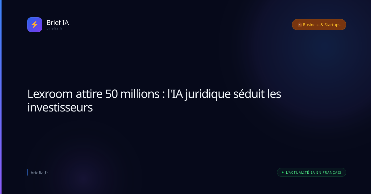 Brief IA : Lexroom attire 50 millions : l'IA juridique séduit les investisseurs