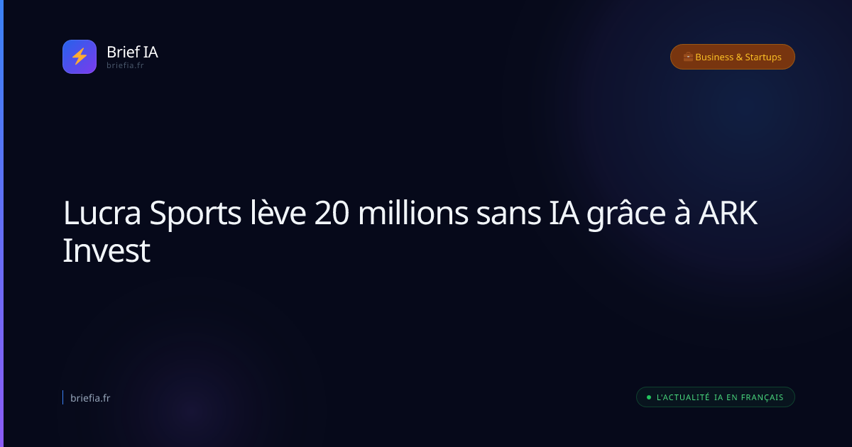 Brief IA : Lucra Sports lève 20 millions sans IA grâce à ARK Invest