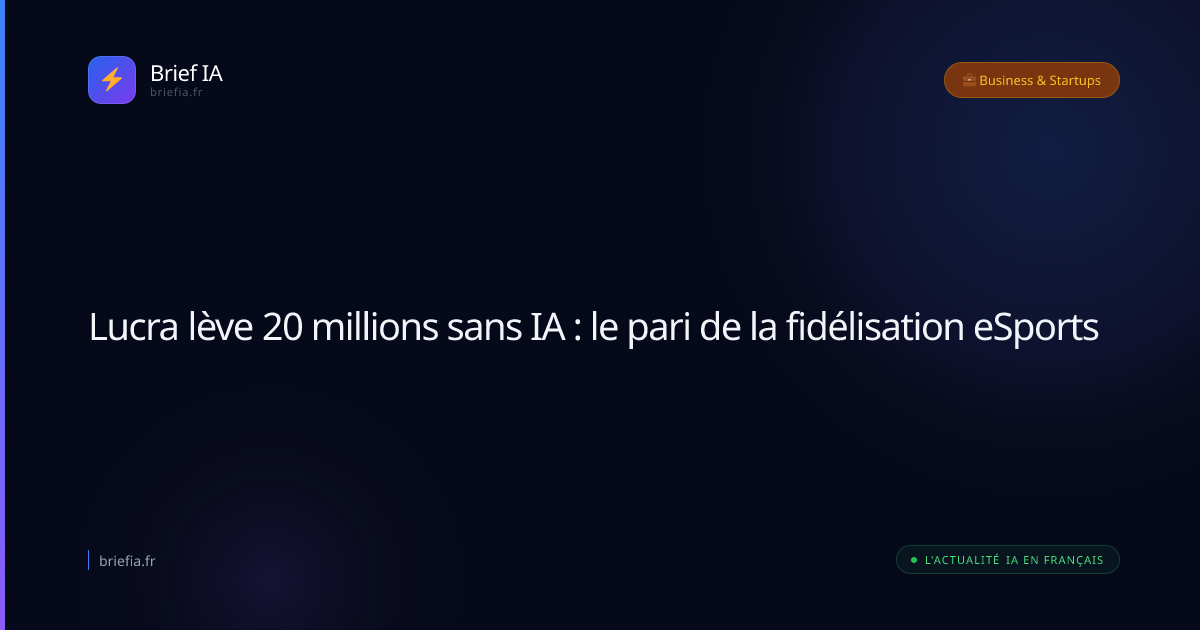 Brief IA : Lucra lève 20 millions sans IA : le pari de la fidélisation eSports