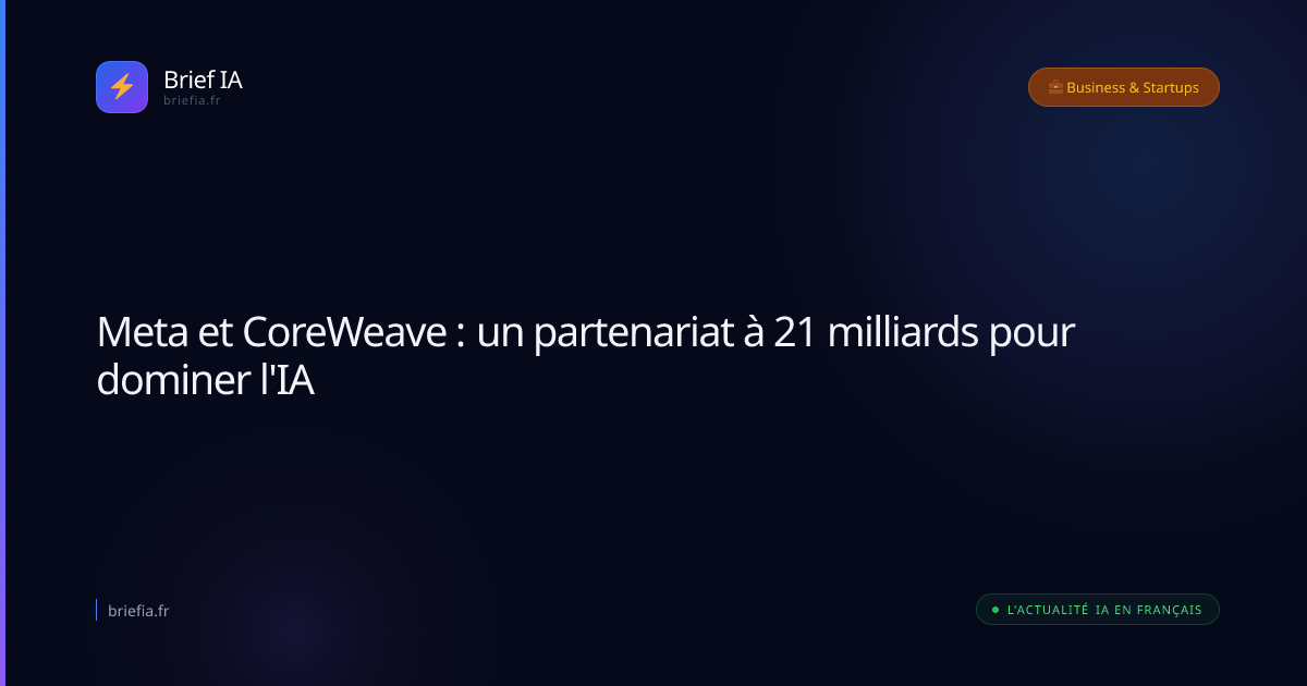 Brief IA : Meta et CoreWeave : un partenariat à 21 milliards pour dominer l'IA