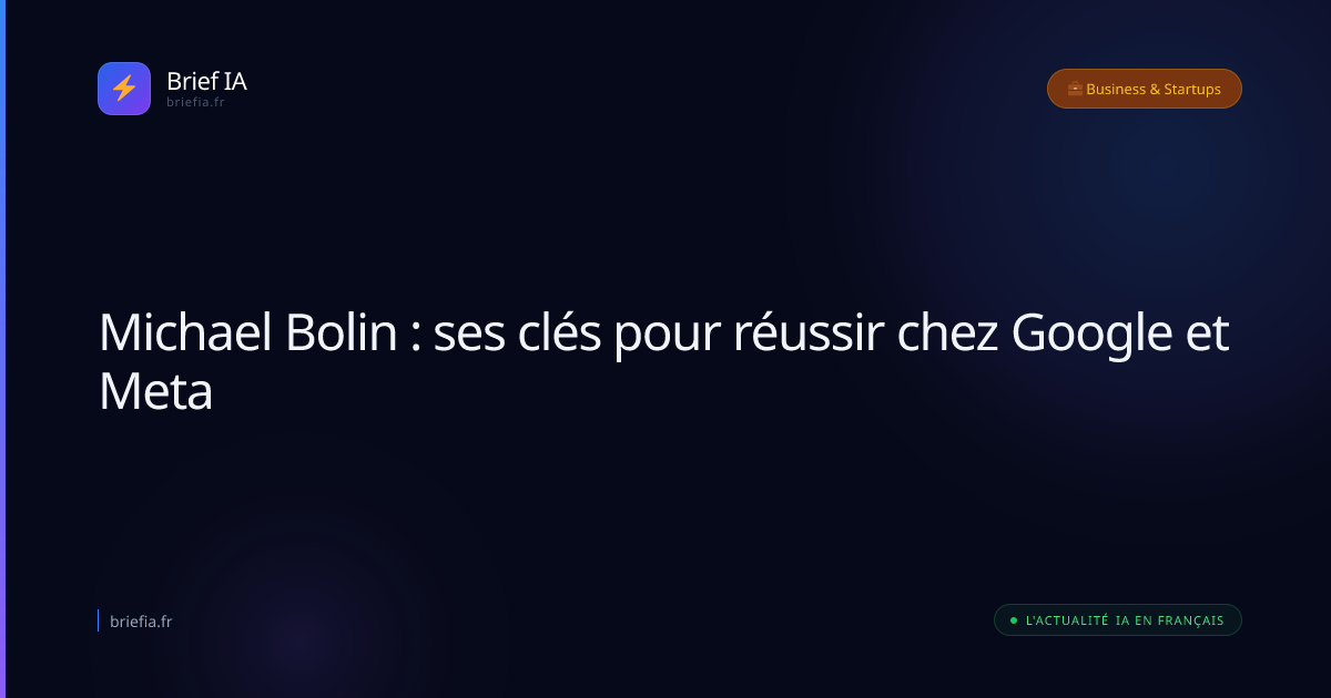 Brief IA : Michael Bolin : ses clés pour réussir chez Google et Meta