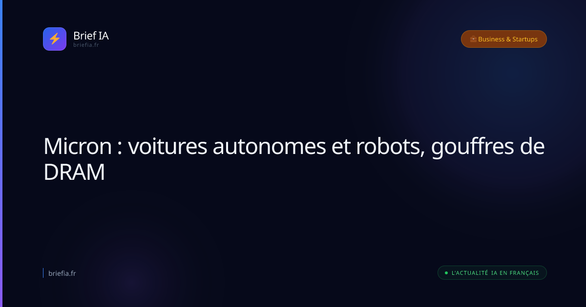 Brief IA : Micron : voitures autonomes et robots, gouffres de DRAM