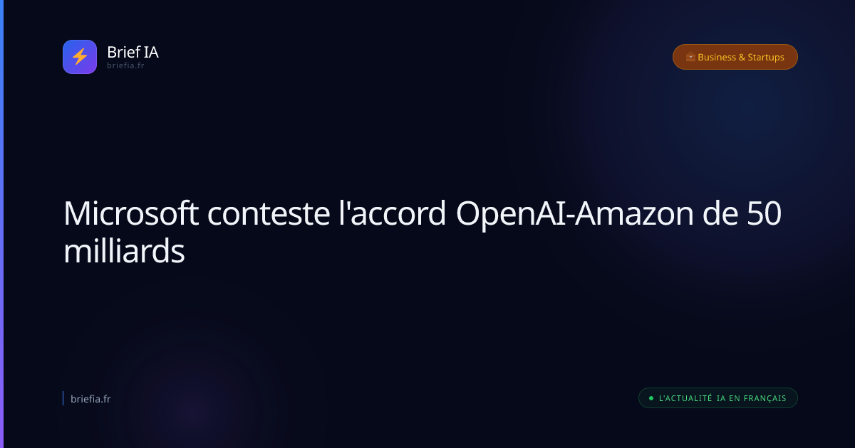 Brief IA : Microsoft conteste l'accord OpenAI-Amazon de 50 milliards