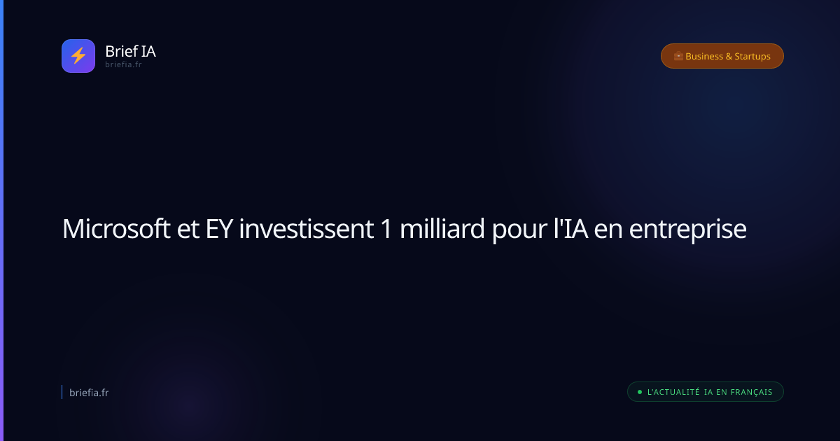 Brief IA : Microsoft et EY investissent 1 milliard pour l'IA en entreprise