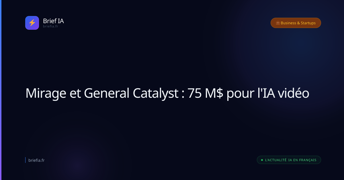 Brief IA : Mirage et General Catalyst : 75 M$ pour l'IA vidéo