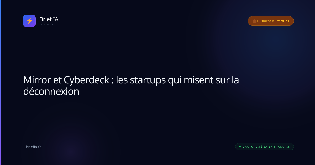 Brief IA : Mirror et Cyberdeck : les startups qui misent sur la déconnexion