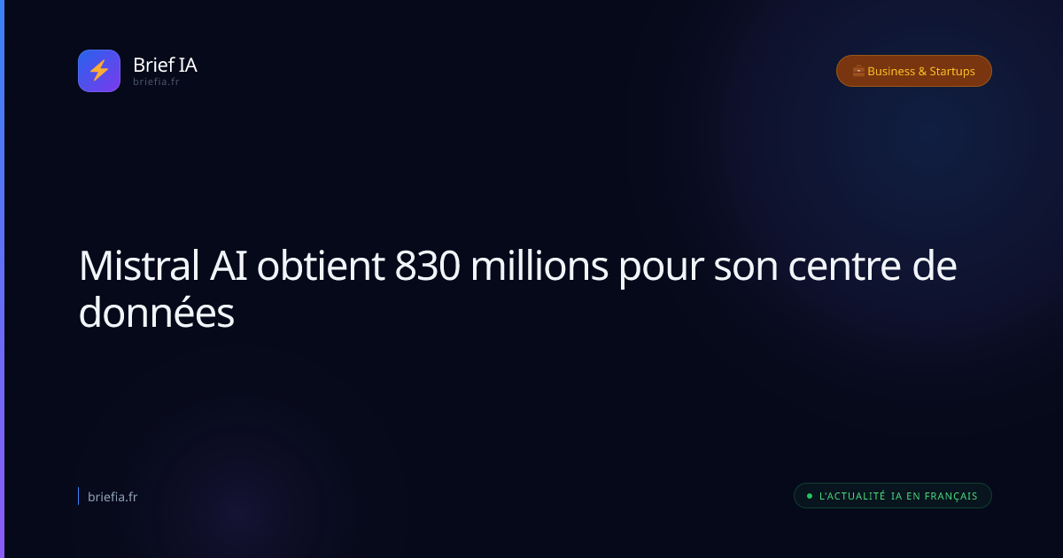 Brief IA : Mistral AI obtient 830 millions pour son centre de données