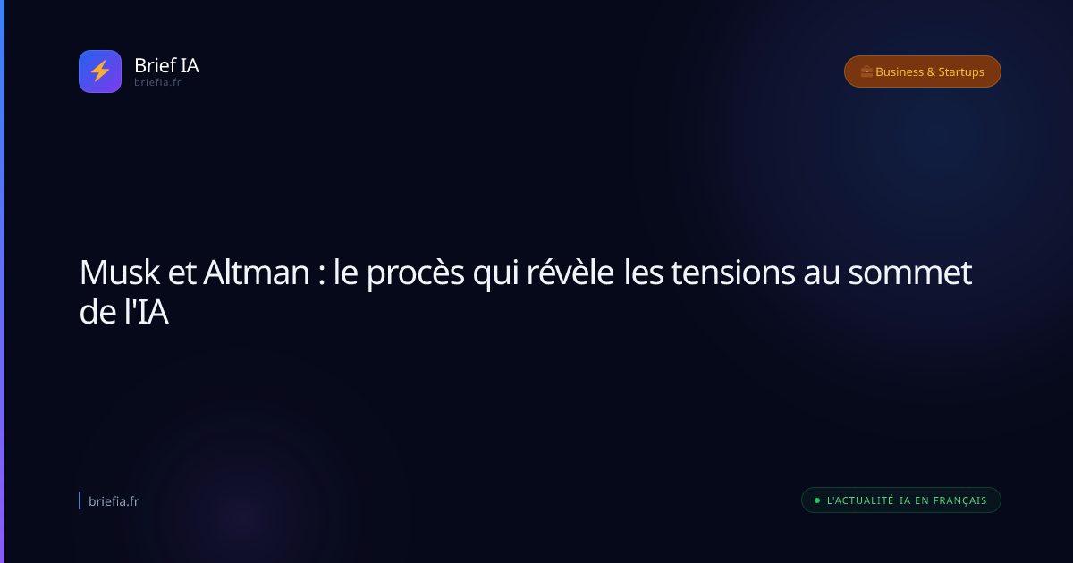 Brief IA : Musk et Altman : le procès qui révèle les tensions au sommet de l'IA