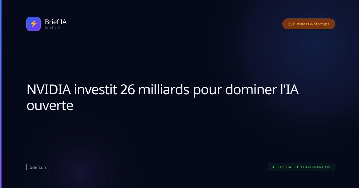 Brief IA : NVIDIA investit 26 milliards pour dominer l'IA ouverte