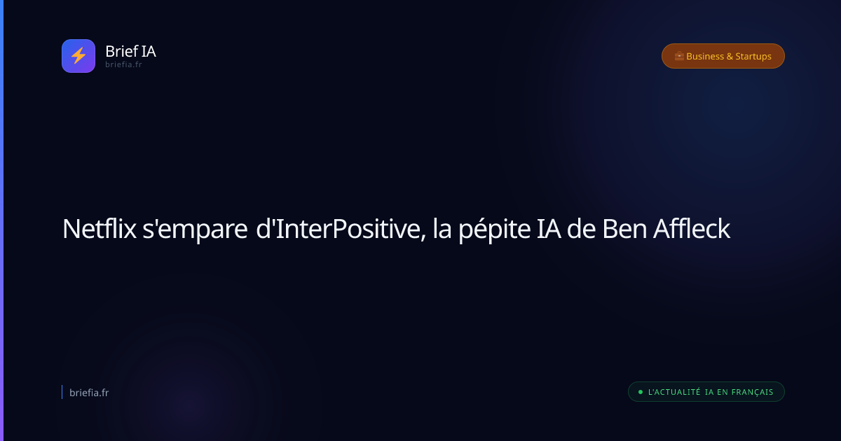 Brief IA : Netflix s'empare d'InterPositive, la pépite IA de Ben Affleck