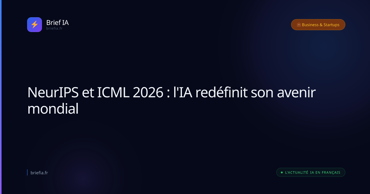 Brief IA : NeurIPS et ICML 2026 : l'IA redéfinit son avenir mondial