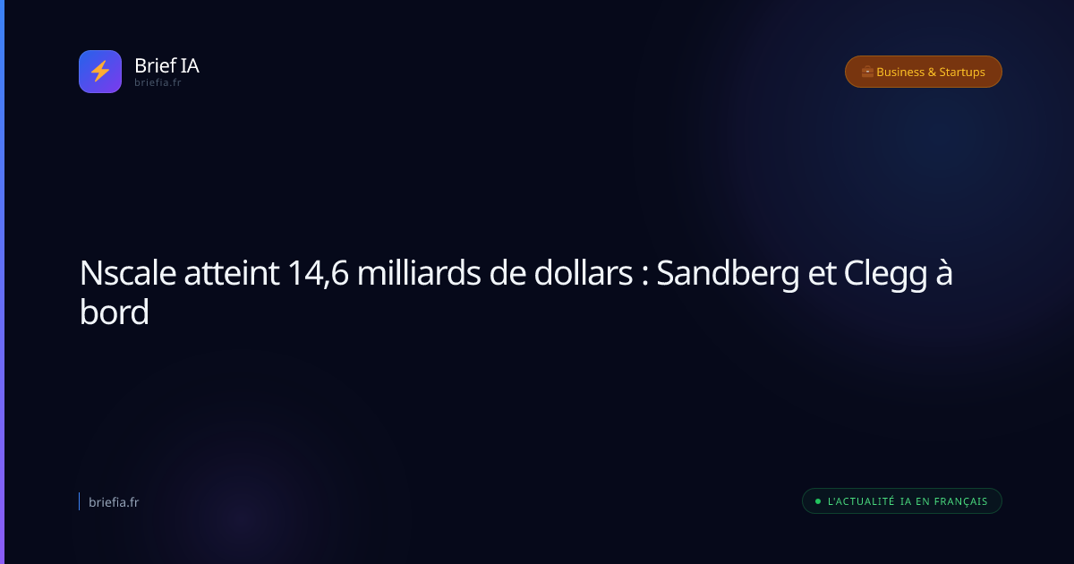 Brief IA : Nscale atteint 14,6 milliards de dollars : Sandberg et Clegg à bord