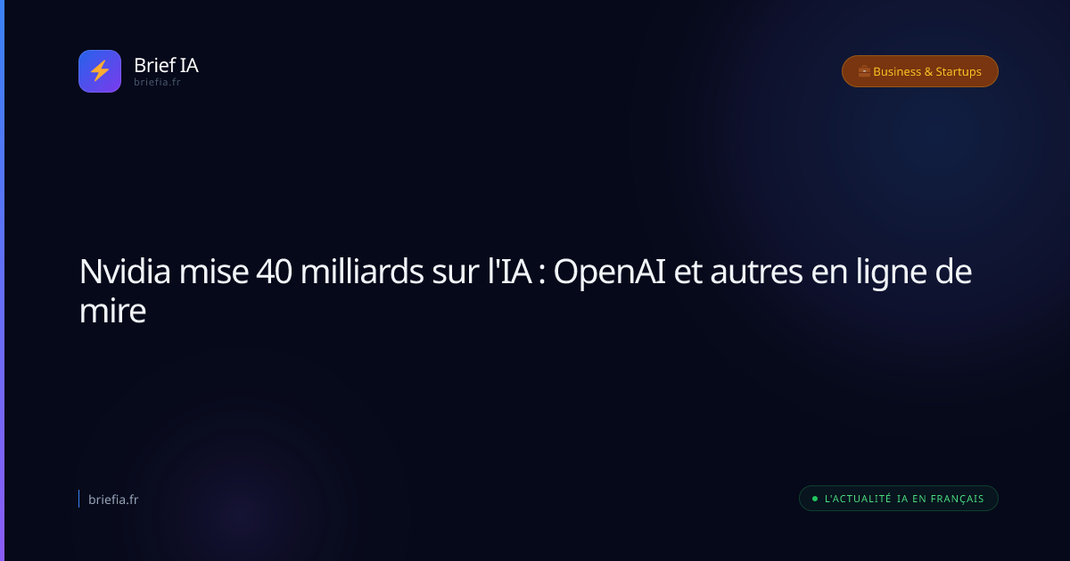 Brief IA : Nvidia mise 40 milliards sur l'IA : OpenAI et autres en ligne de mire