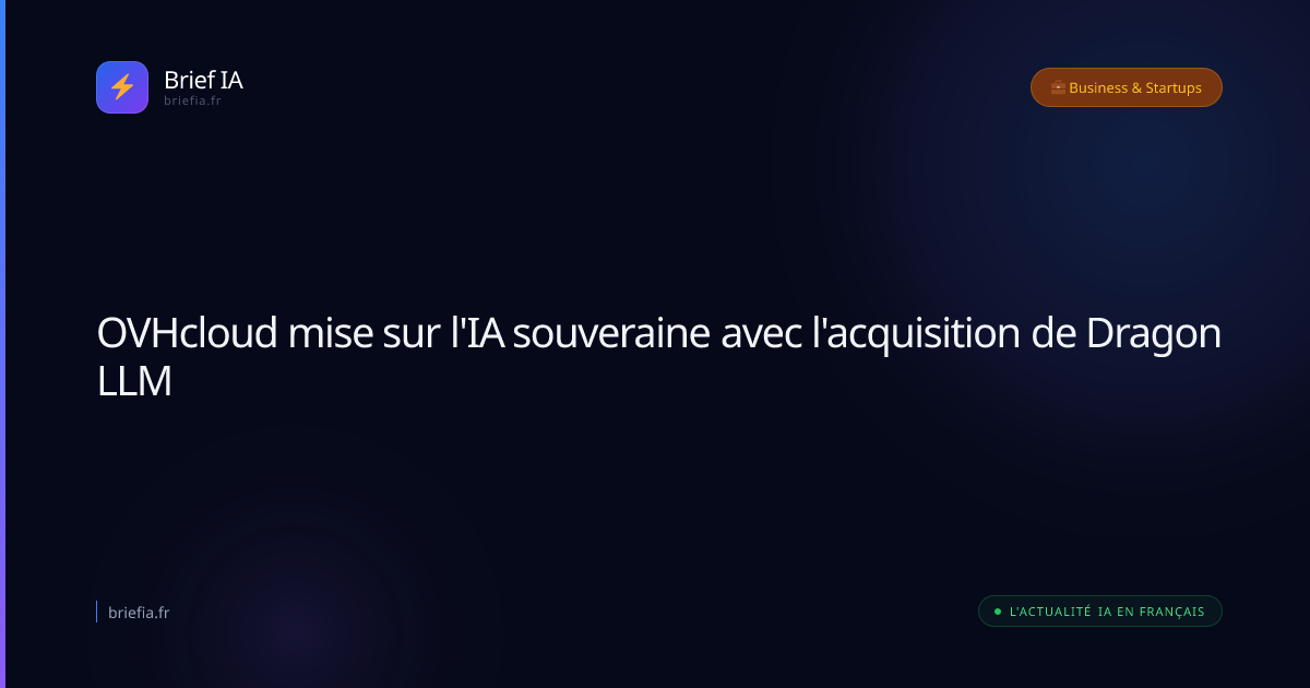 Brief IA : OVHcloud mise sur l'IA souveraine avec l'acquisition de Dragon LLM