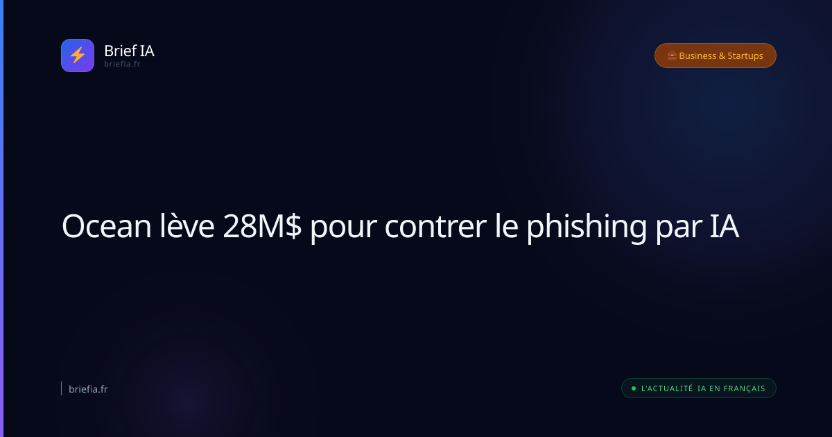 Brief IA : Ocean lève 28M$ pour contrer le phishing par IA
