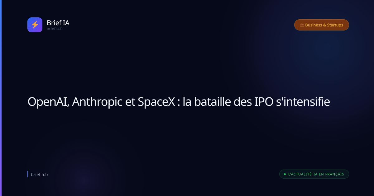 Brief IA : OpenAI, Anthropic et SpaceX : la bataille des IPO s'intensifie