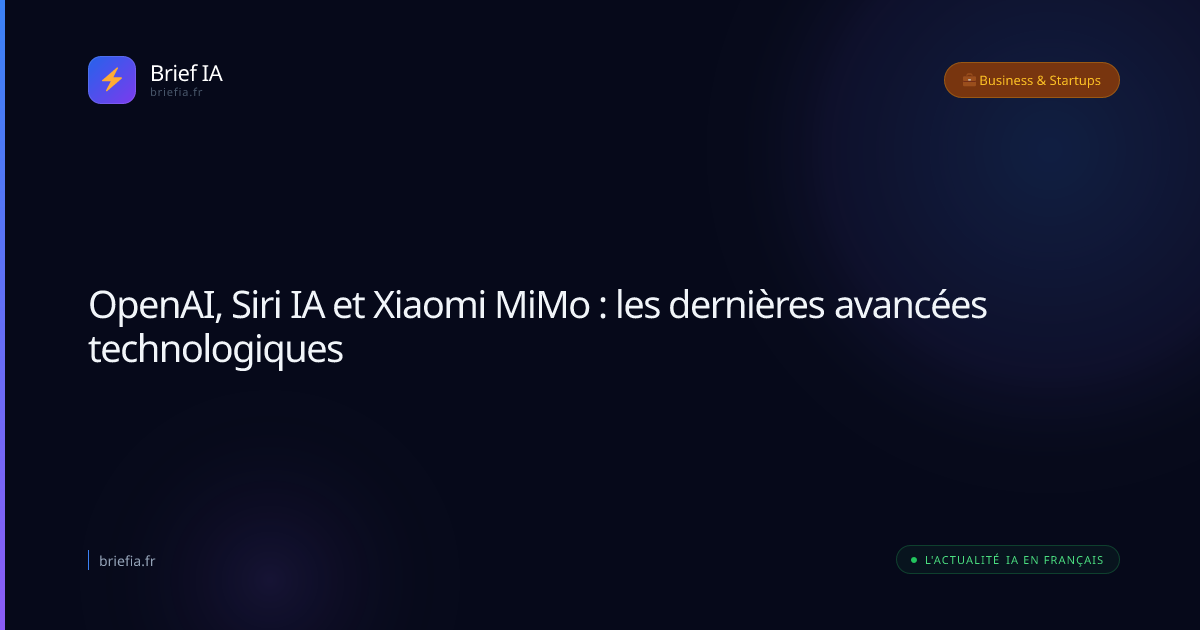 Brief IA : OpenAI, Siri IA et Xiaomi MiMo : les dernières avancées technologiques
