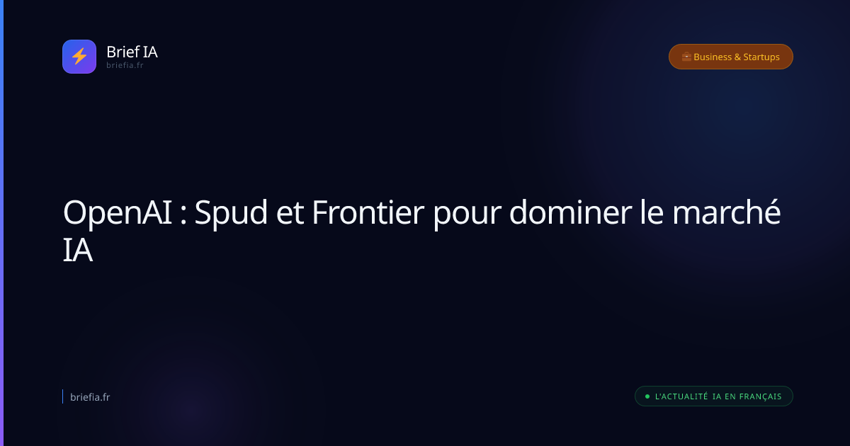 Brief IA : OpenAI : Spud et Frontier pour dominer le marché IA