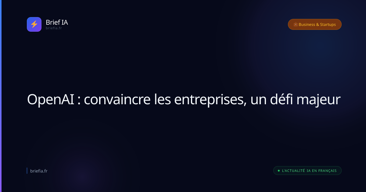 Brief IA : OpenAI : convaincre les entreprises, un défi majeur