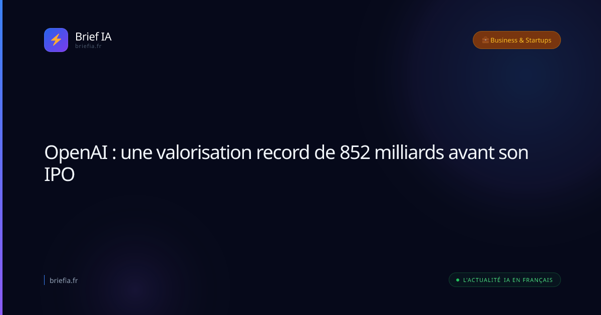Brief IA : OpenAI : une valorisation record de 852 milliards avant son IPO