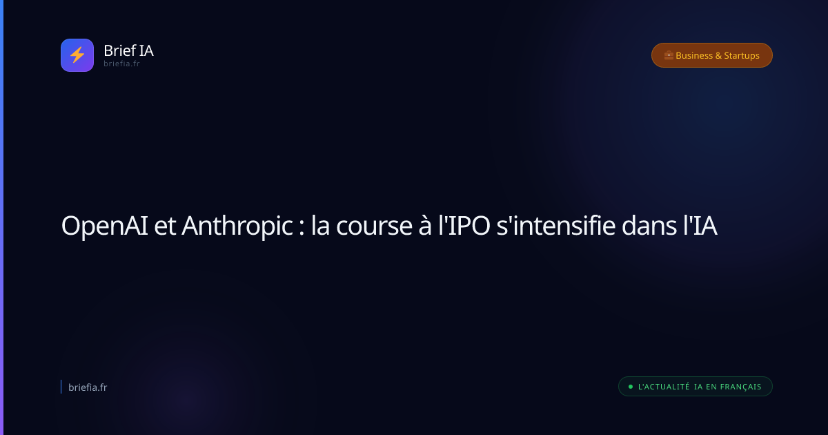 Brief IA : OpenAI et Anthropic : la course à l'IPO s'intensifie dans l'IA