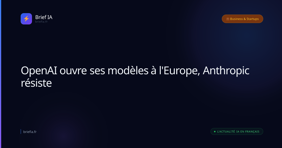 Brief IA : OpenAI ouvre ses modèles à l'Europe, Anthropic résiste