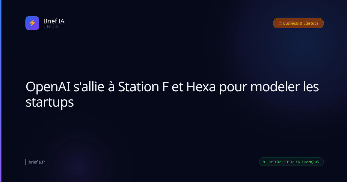 Brief IA : OpenAI s'allie à Station F et Hexa pour modeler les startups