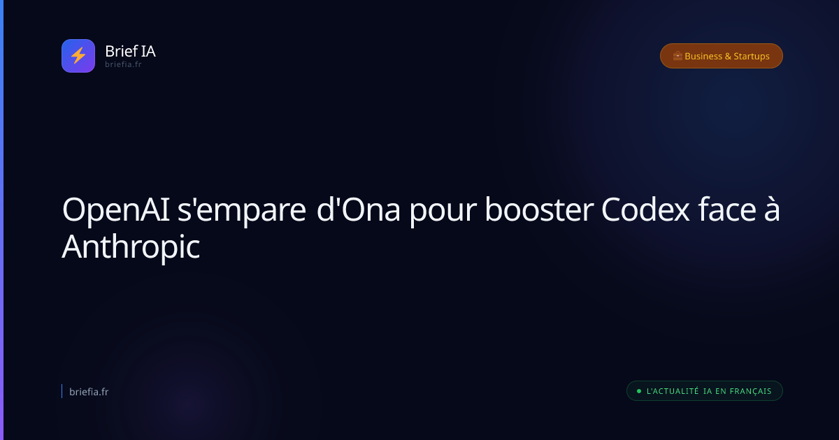 Brief IA : OpenAI s'empare d'Ona pour booster Codex face à Anthropic