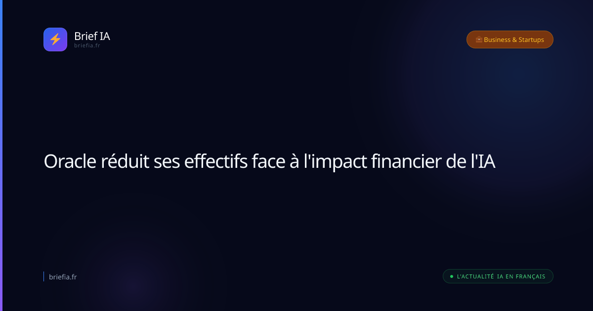 Brief IA : Oracle réduit ses effectifs face à l'impact financier de l'IA