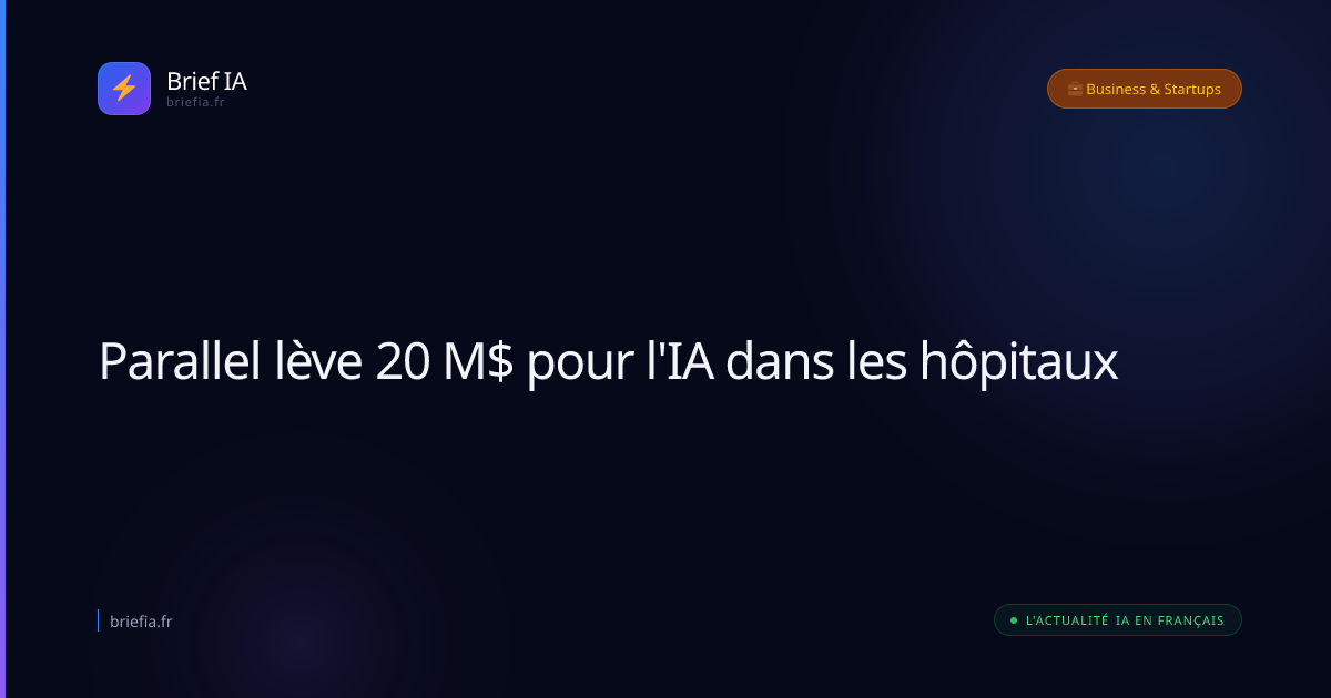 Brief IA : Parallel lève 20 M$ pour l'IA dans les hôpitaux