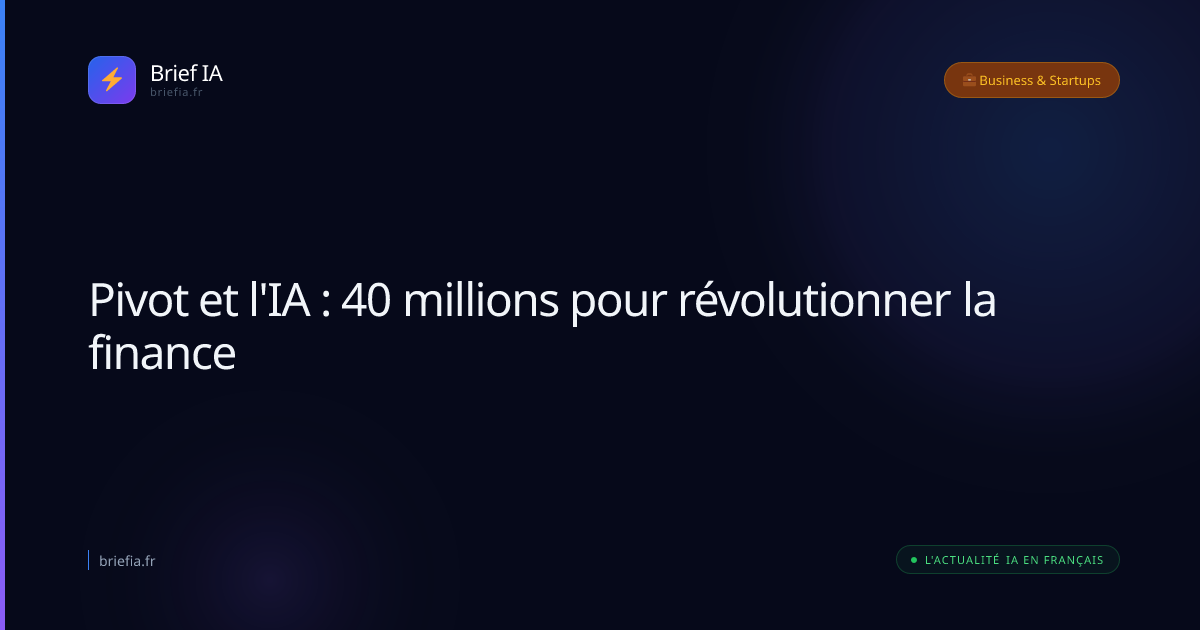Brief IA : Pivot et l'IA : 40 millions pour révolutionner la finance