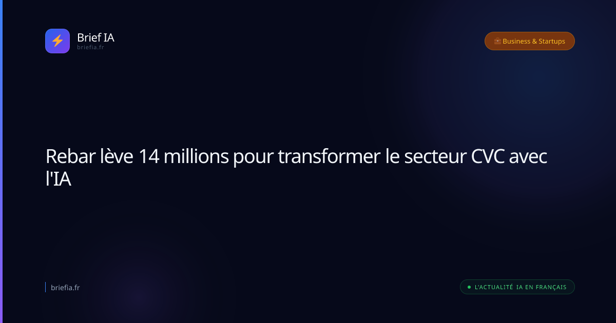 Brief IA : Rebar lève 14 millions pour transformer le secteur CVC avec l'IA