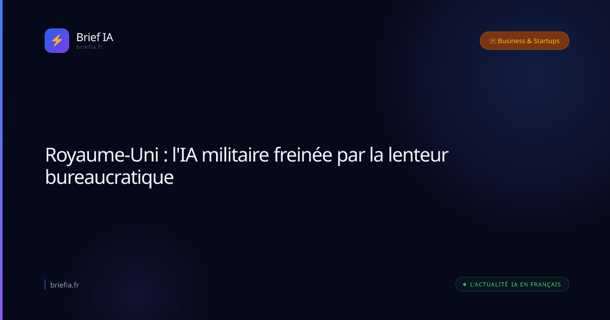 Brief IA : Royaume-Uni : l'IA militaire freinée par la lenteur bureaucratique