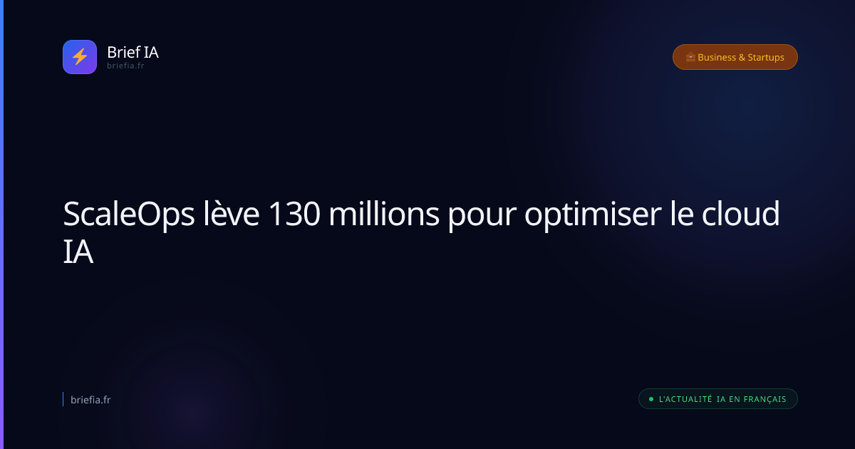 Brief IA : ScaleOps lève 130 millions pour optimiser le cloud IA