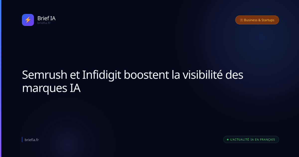 Brief IA : Semrush et Infidigit boostent la visibilité des marques IA