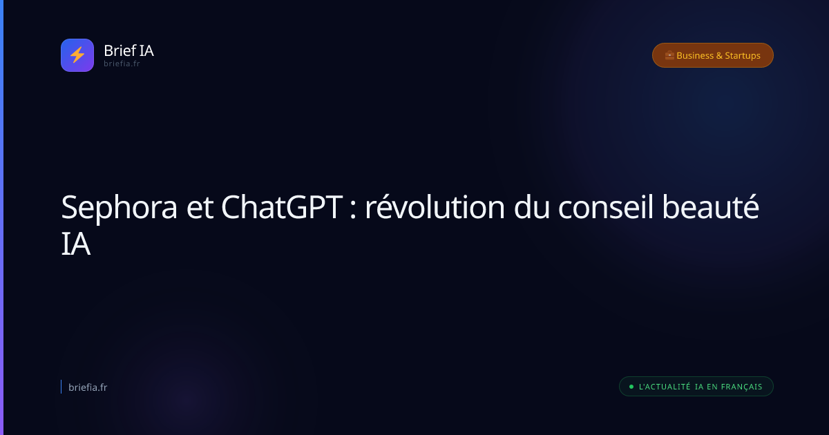 Brief IA : Sephora et ChatGPT : révolution du conseil beauté IA