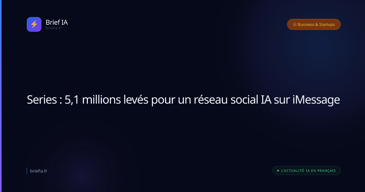 Brief IA : Series : 5,1 millions levés pour un réseau social IA sur iMessage