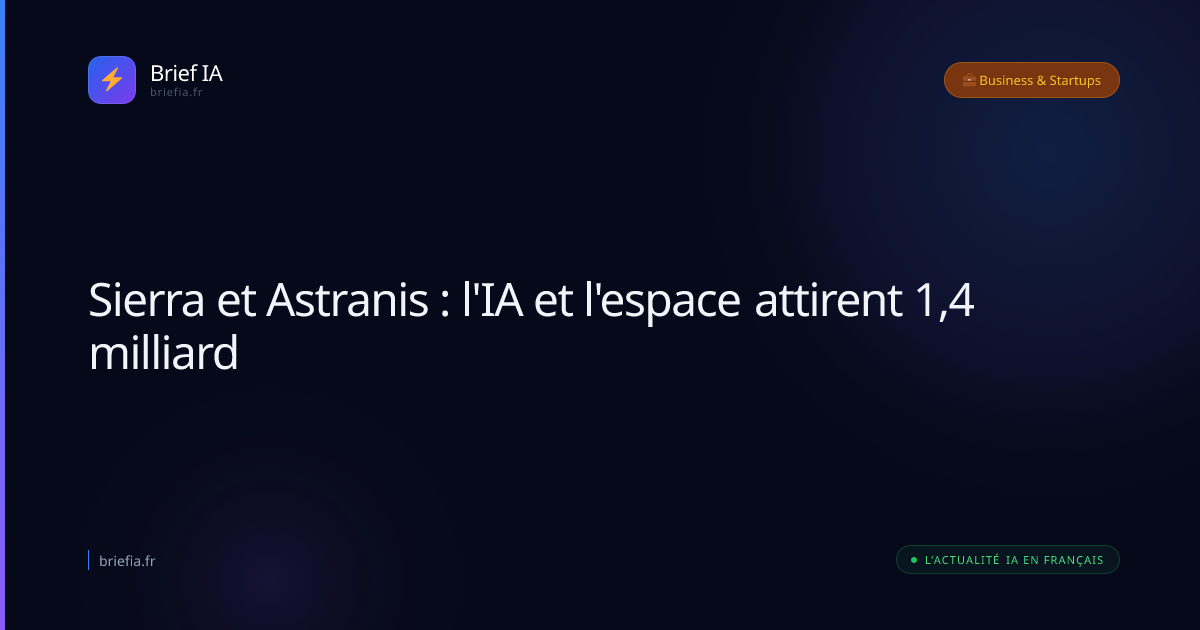 Brief IA : Sierra et Astranis : l'IA et l'espace attirent 1,4 milliard