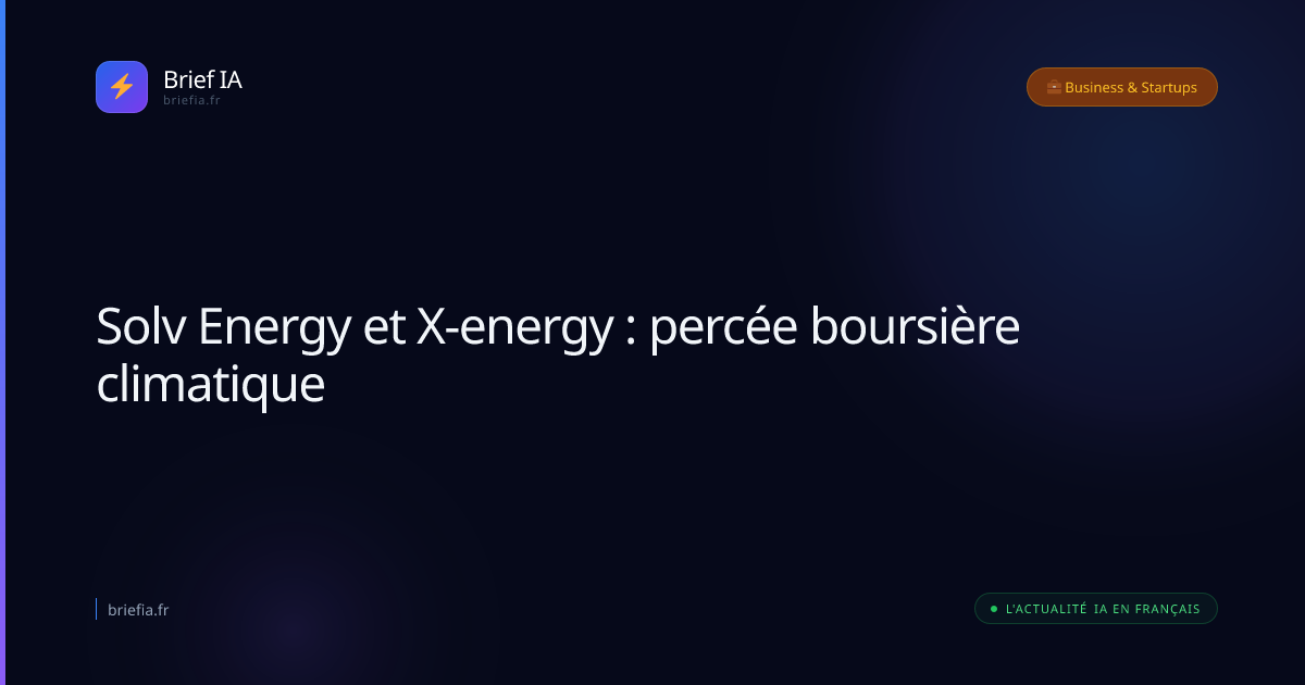 Brief IA : Solv Energy et X-energy : percée boursière climatique