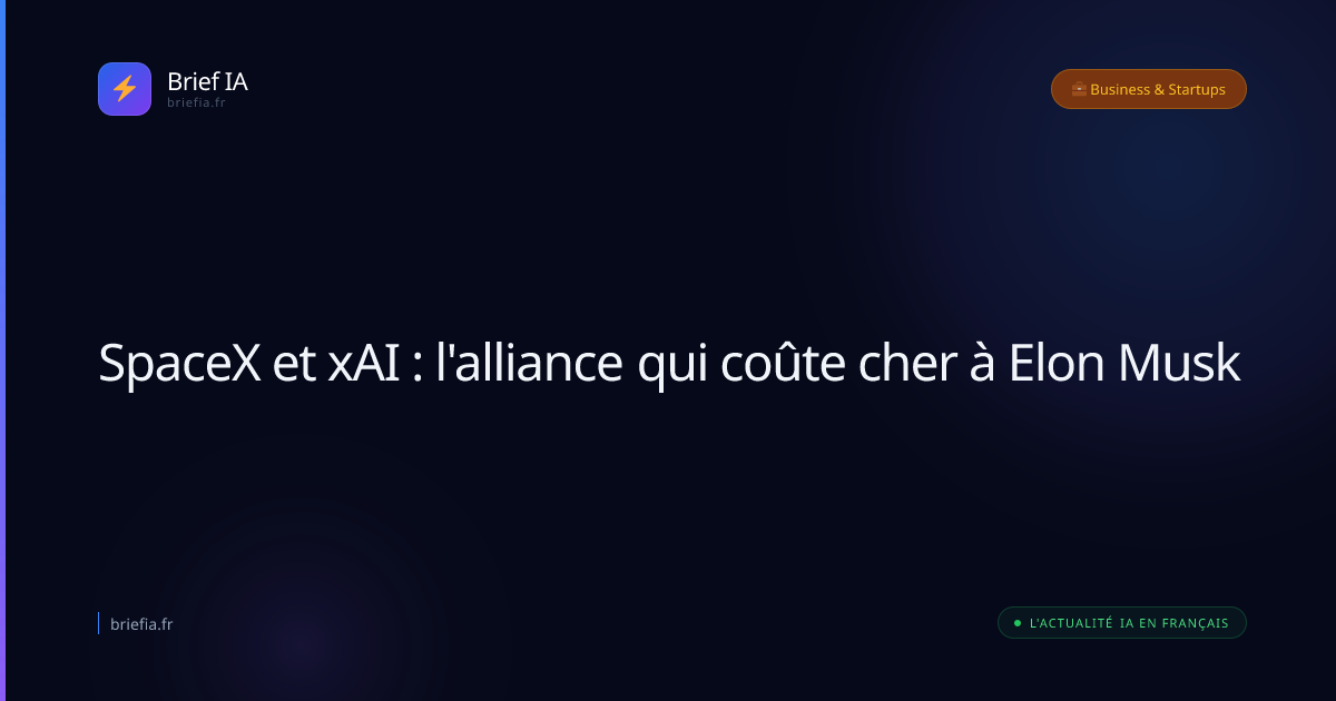 Brief IA : SpaceX et xAI : l'alliance qui coûte cher à Elon Musk