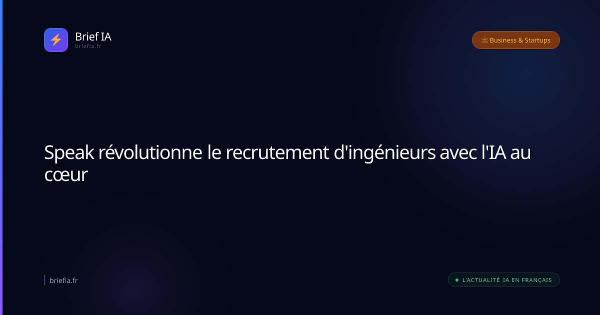 Brief IA : Speak révolutionne le recrutement d'ingénieurs avec l'IA au cœur