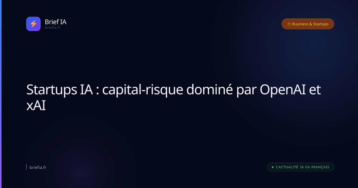 Brief IA : Startups IA : capital-risque dominé par OpenAI et xAI