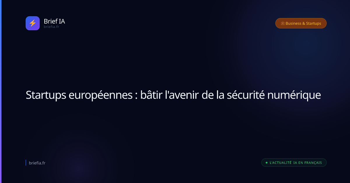 Brief IA : Startups européennes : bâtir l'avenir de la sécurité numérique