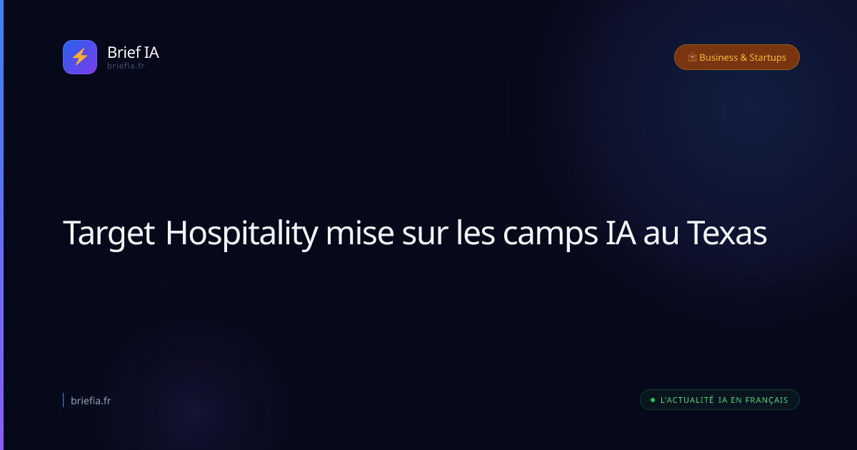 Brief IA : Target Hospitality mise sur les camps IA au Texas