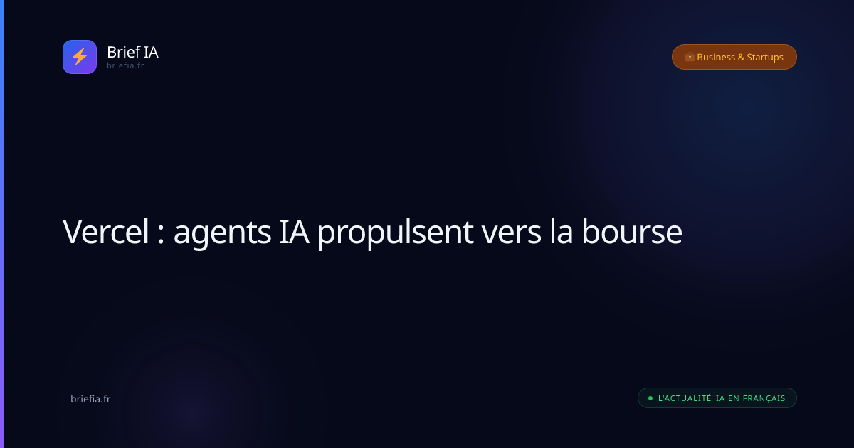 Brief IA : Vercel : agents IA propulsent vers la bourse